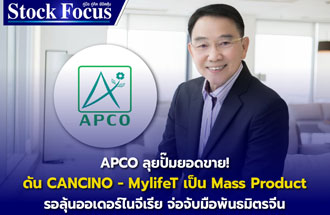 APCO ลุยปั๊มยอดขายครึ่งปีหลัง อัดงบดัน CANCINO และ MylifeT เป็น Mass Product รอลุ้นรับออเดอร์ไนจีเรีย พร้อมขยายช่องทางการขายจับมือพันธมิตรจากจีน